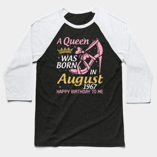 A Queen Was Born In August 1967 Happy Birthday To Me 53 Years Old Baseball T-Shirt